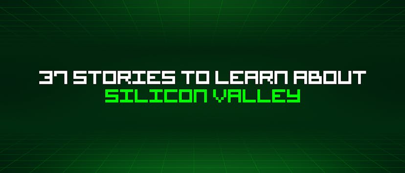 /37-stories-to-learn-about-silicon-valley feature image