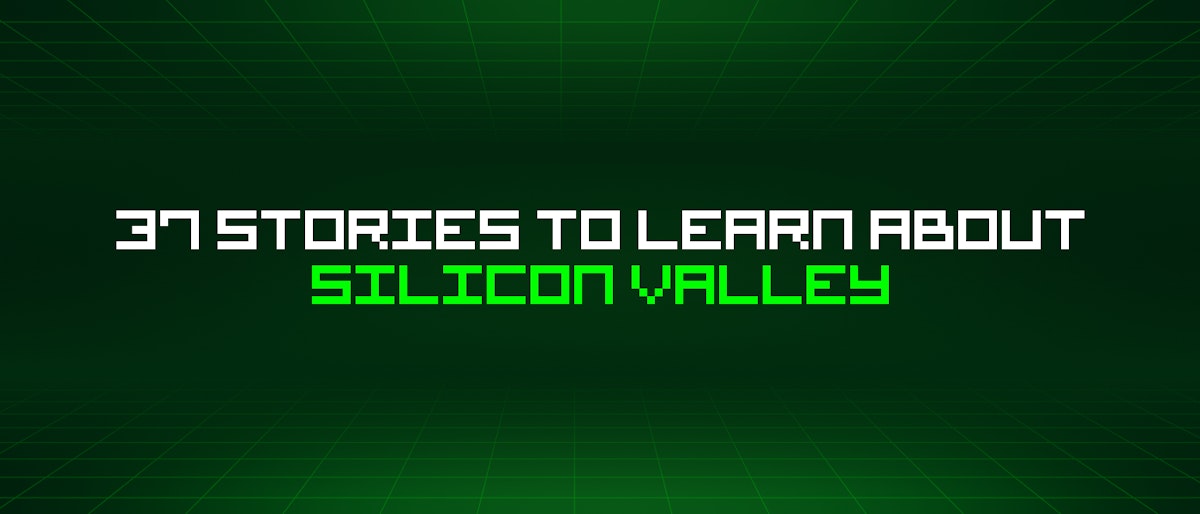 featured image - 37 Stories To Learn About Silicon Valley