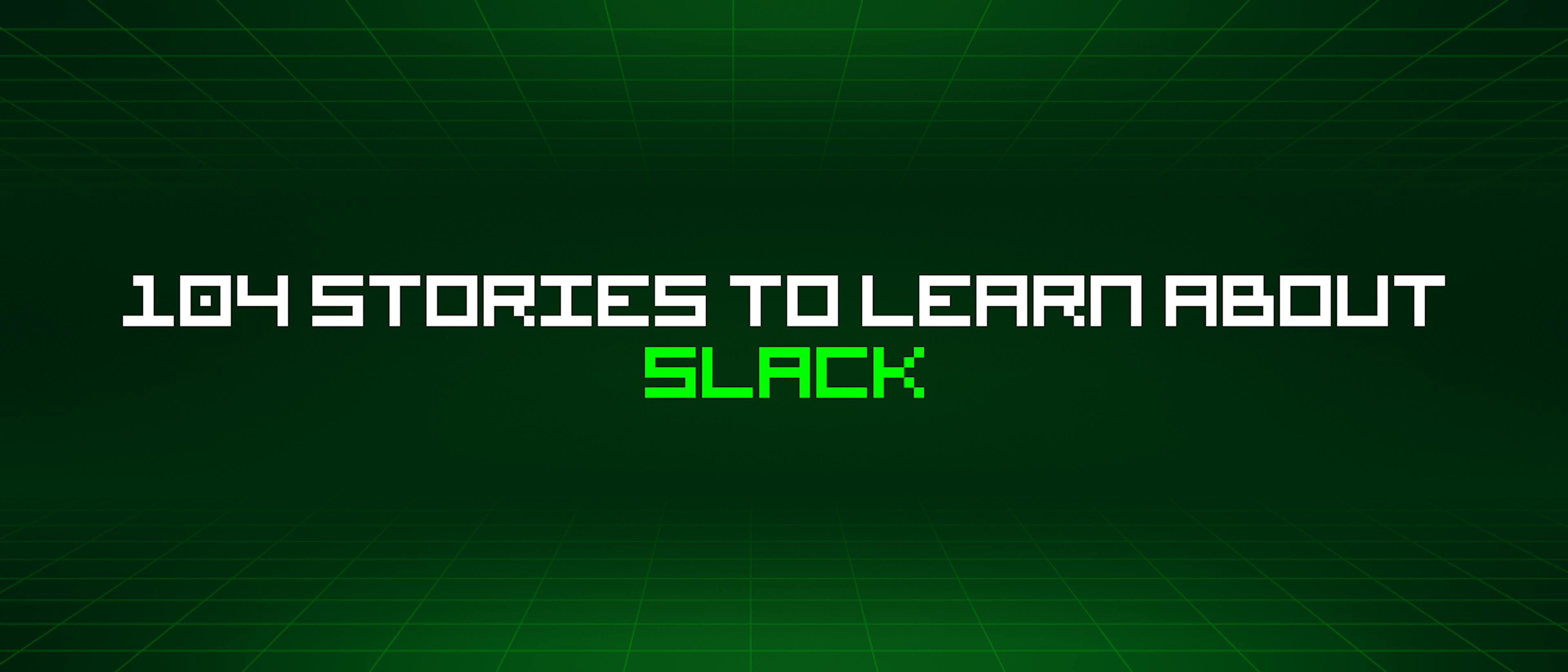 featured image - 104 Stories To Learn About Slack