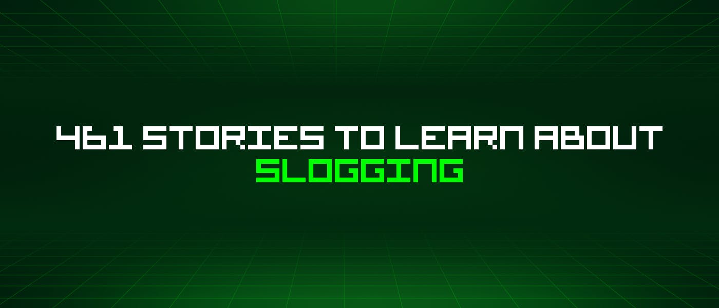 featured image - 461 Stories To Learn About Slogging