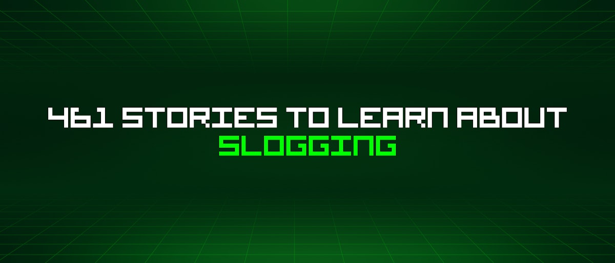 featured image - 461 Stories To Learn About Slogging