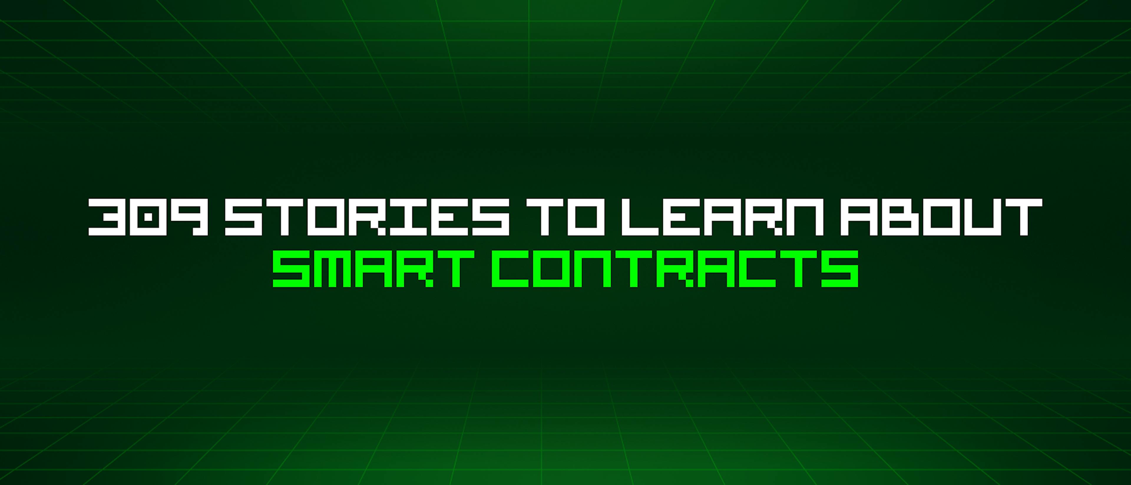 featured image - 309 Stories To Learn About Smart Contracts