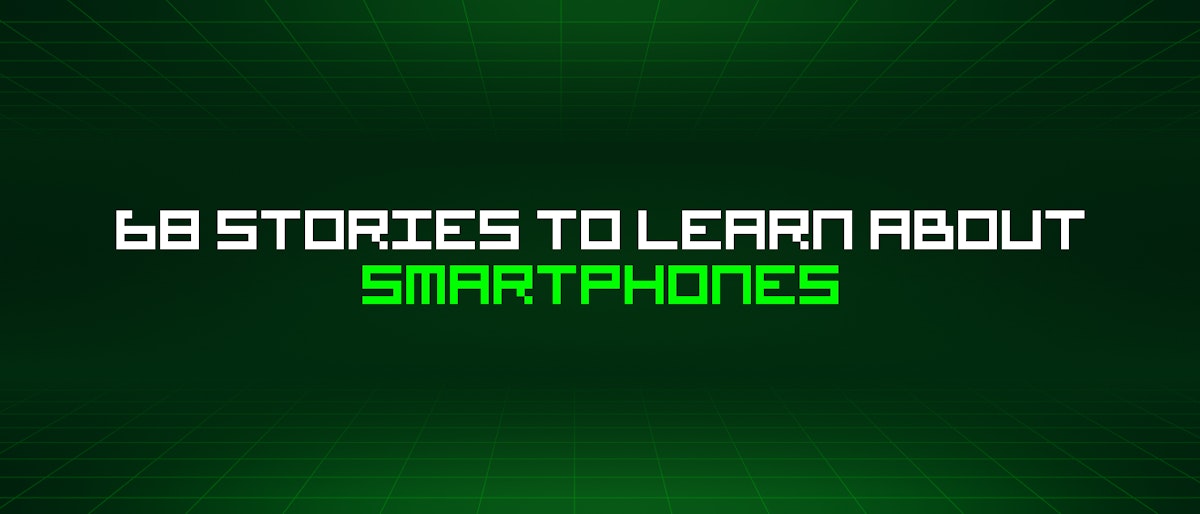 featured image - 68 Stories To Learn About Smartphones