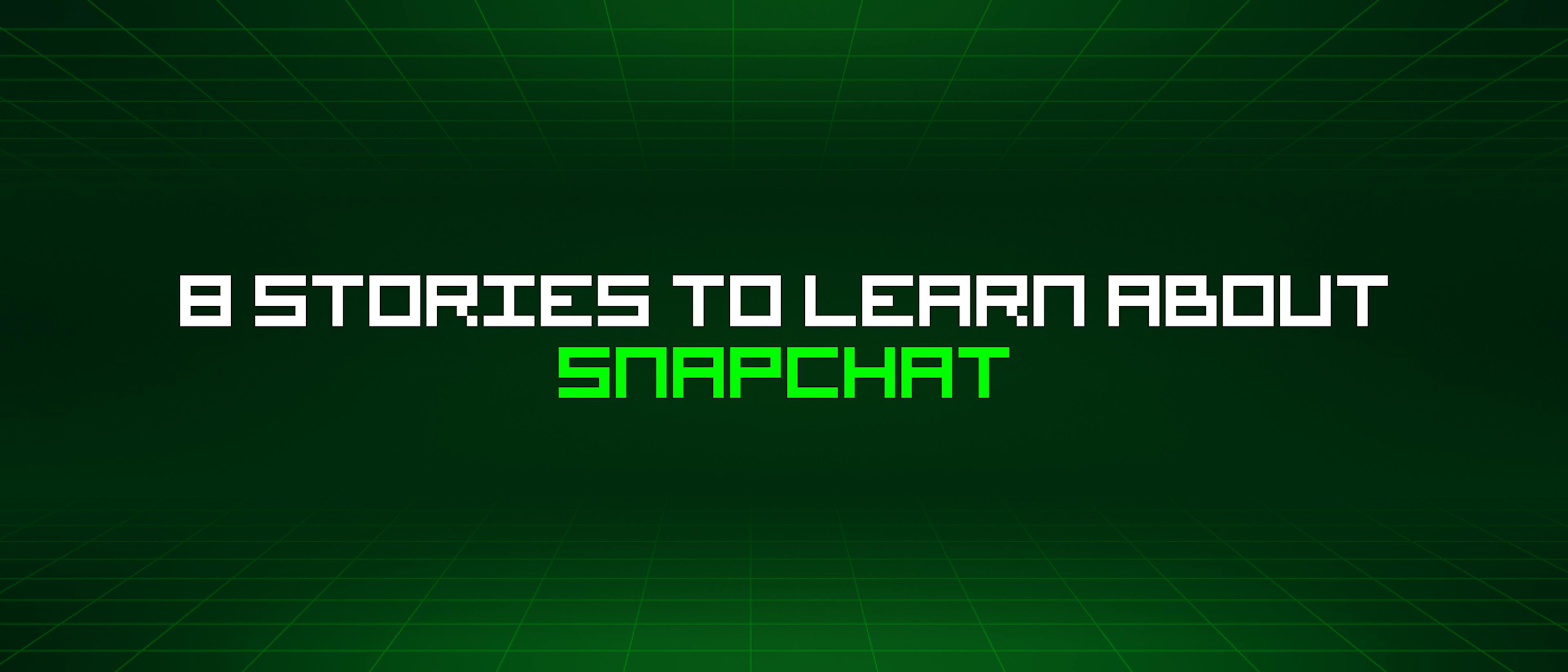 featured image - 8 Stories To Learn About Snapchat
