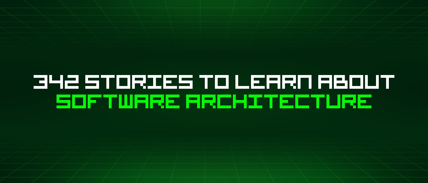 featured image - 342 Stories To Learn About Software Architecture