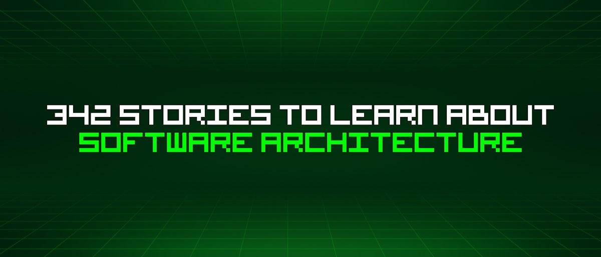 featured image - 342 Stories To Learn About Software Architecture