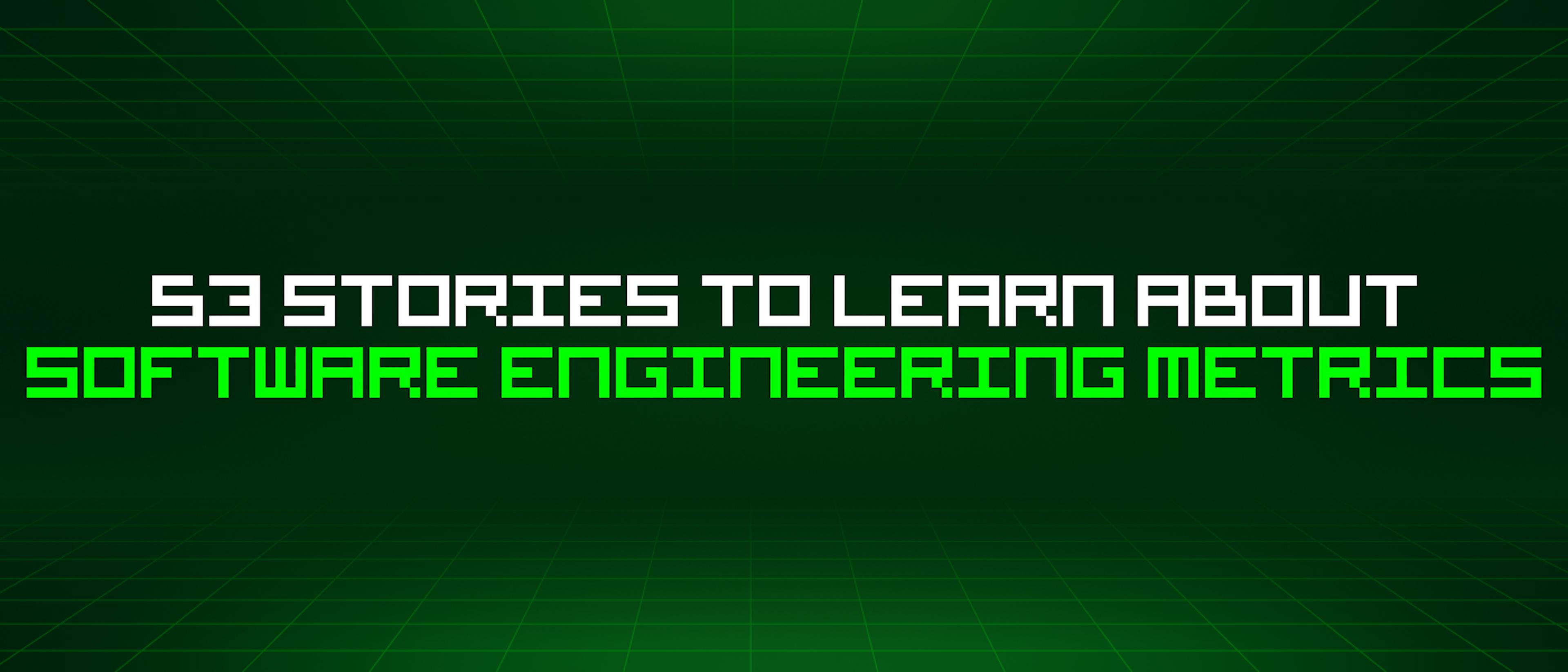 featured image - 53 Stories To Learn About Software Engineering Metrics