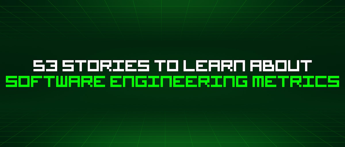 featured image - 53 Stories To Learn About Software Engineering Metrics