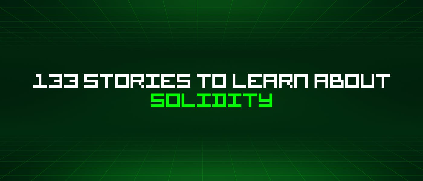 133 истории о Solidity, которые стоит узнать