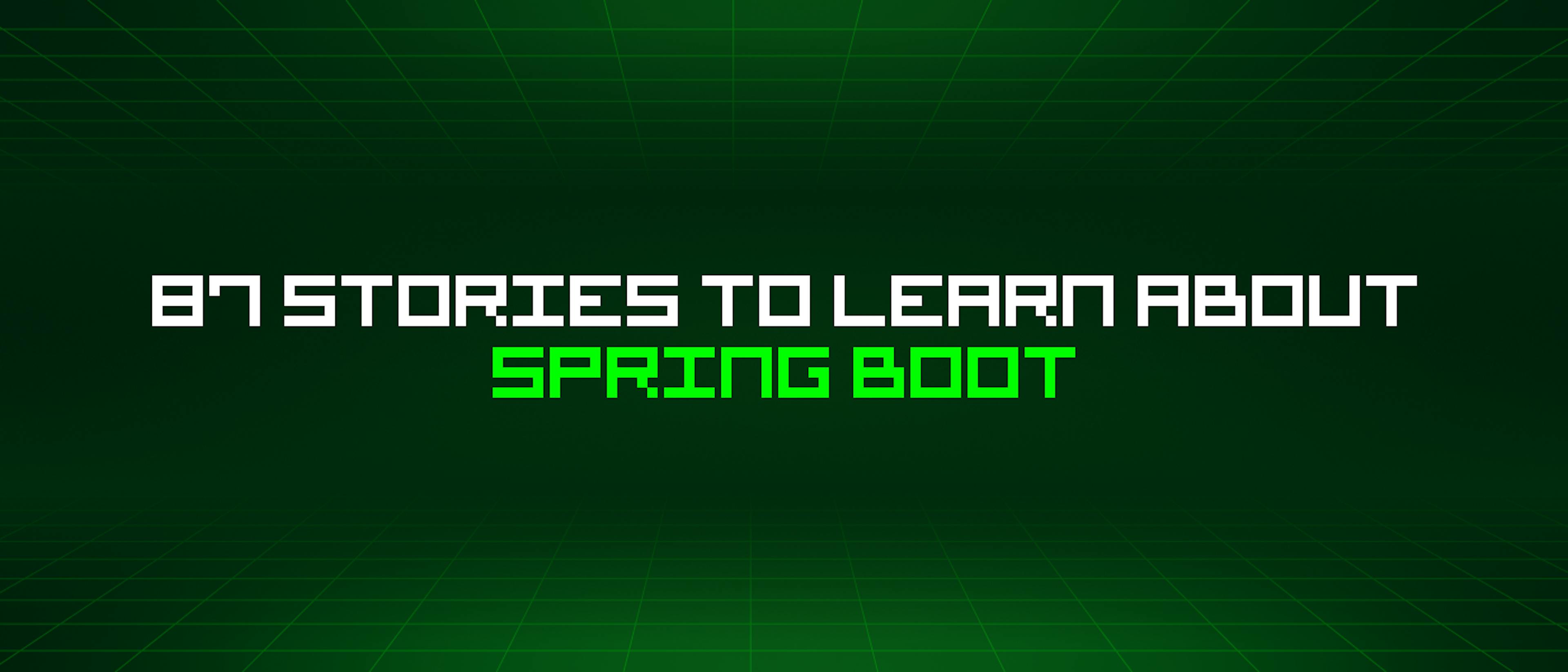 featured image - 87 Stories To Learn About Spring Boot