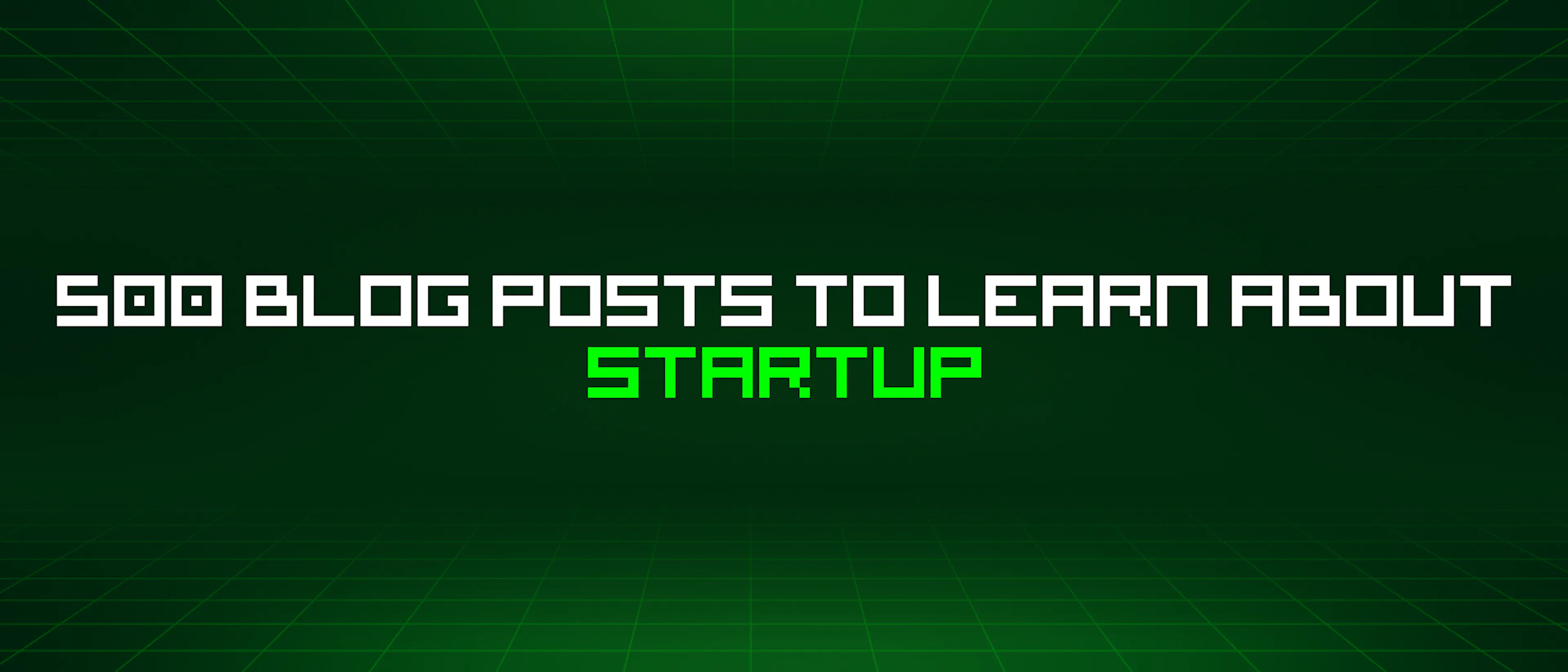 featured image - 500 Blog Posts To Learn About Startup