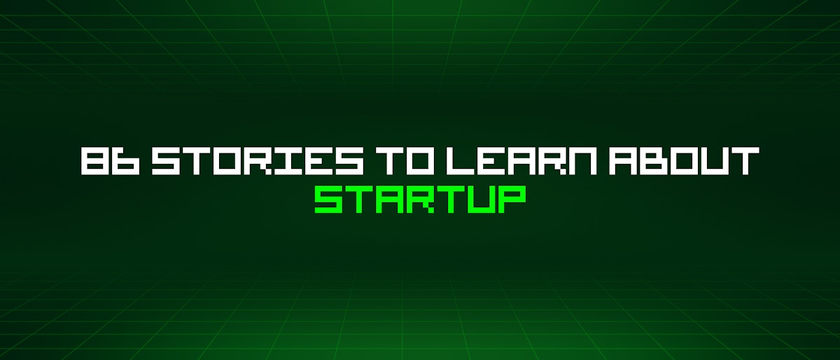 featured image - 86 Stories To Learn About Startup