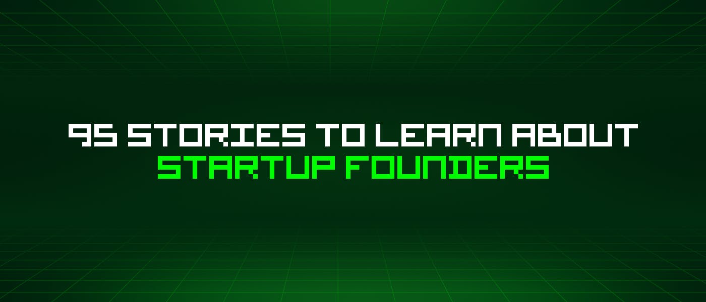 featured image - 95 Stories To Learn About Startup Founders