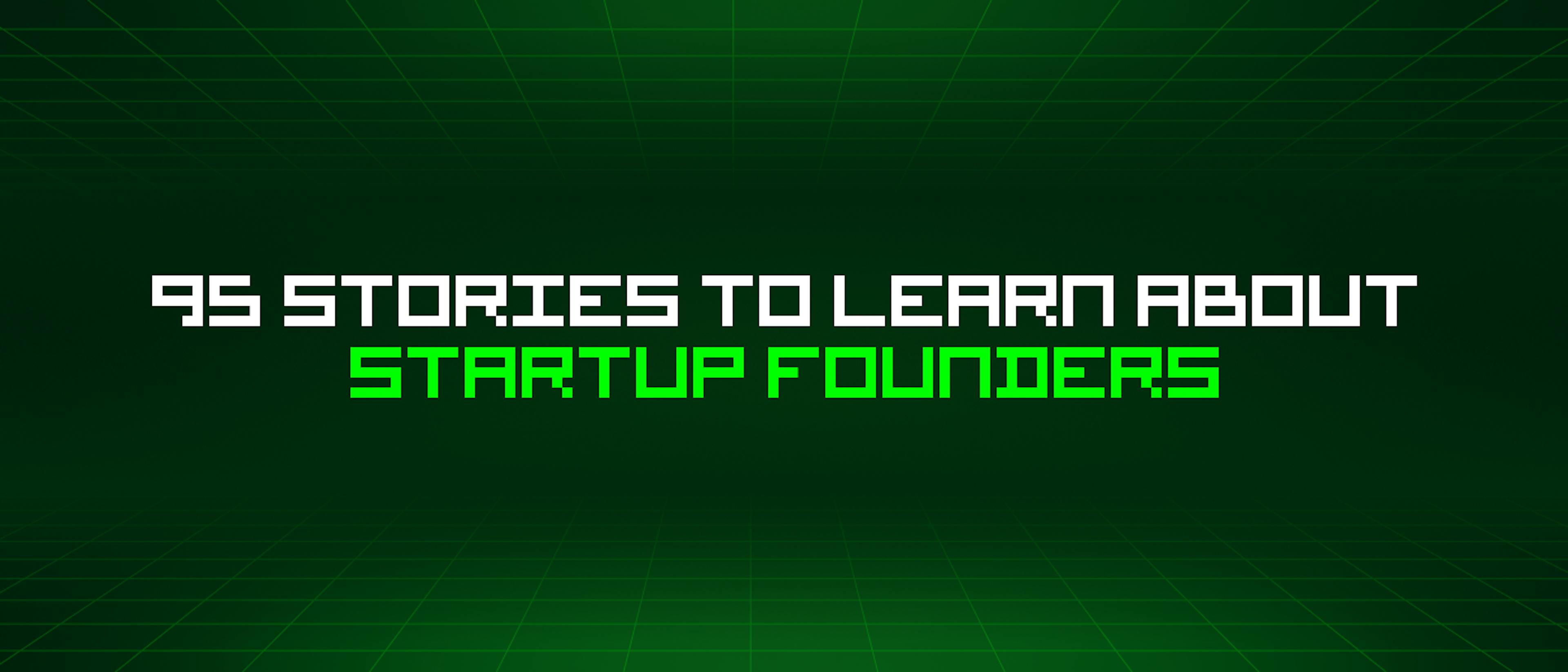 featured image - 95 Stories To Learn About Startup Founders