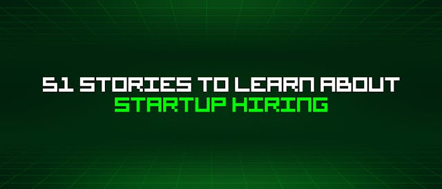 /51-stories-to-learn-about-startup-hiring feature image