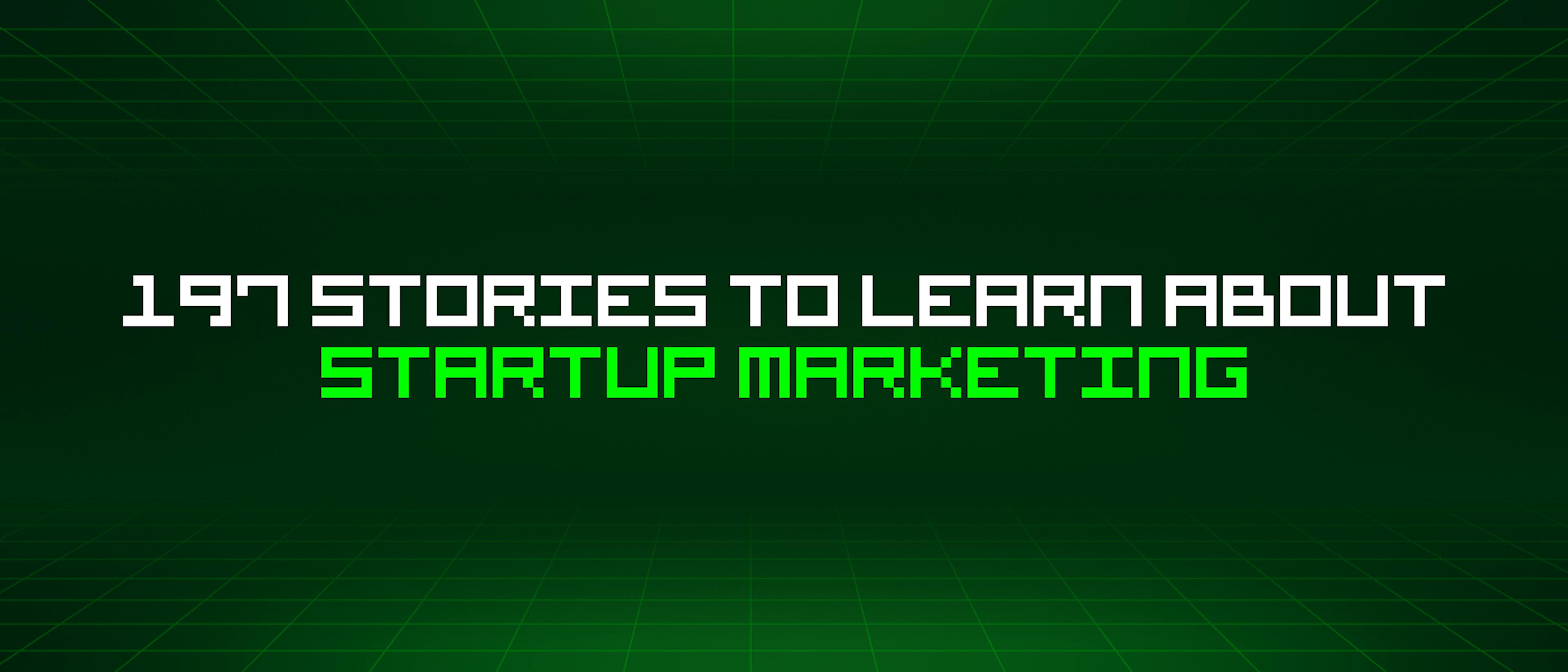 featured image - 197 Stories To Learn About Startup Marketing