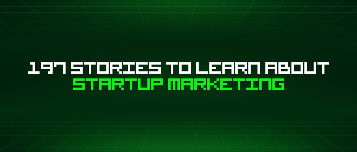 featured image - 197 Stories To Learn About Startup Marketing
