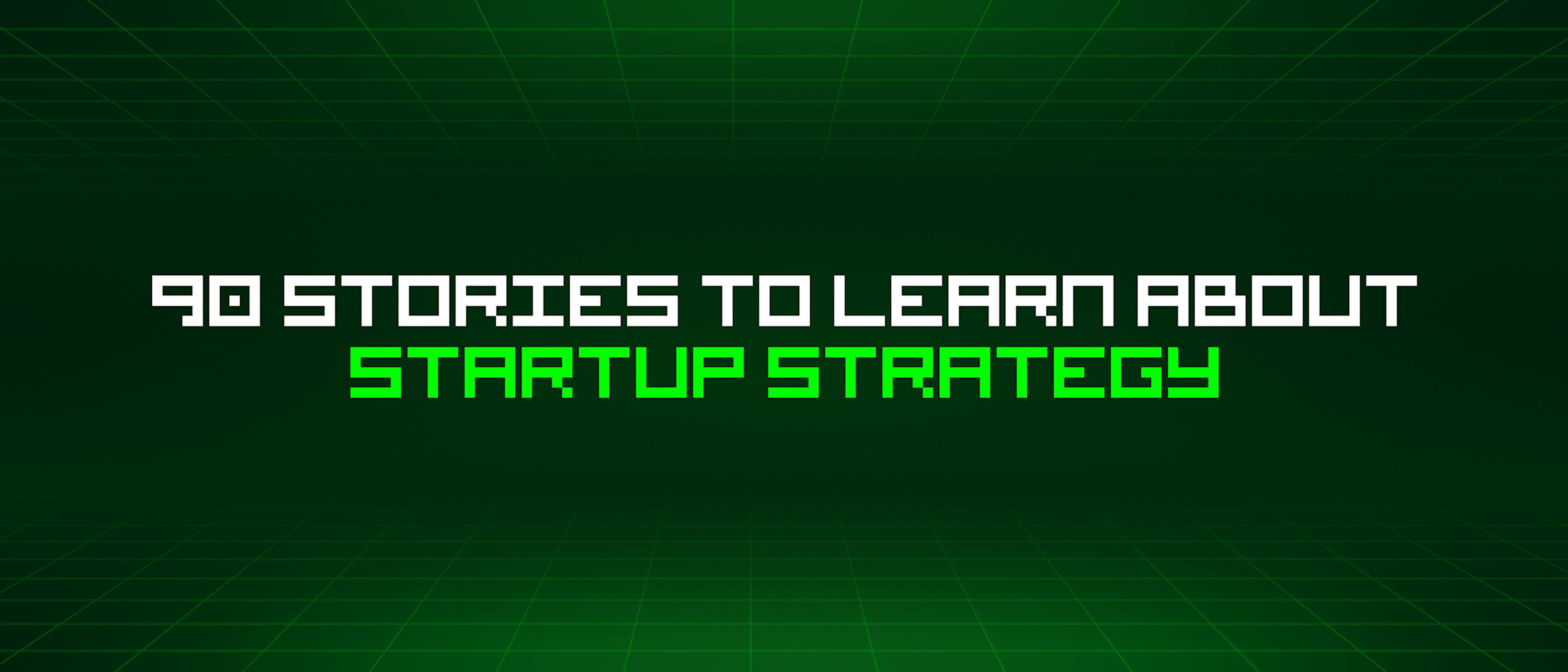 featured image - 90 Stories To Learn About Startup Strategy