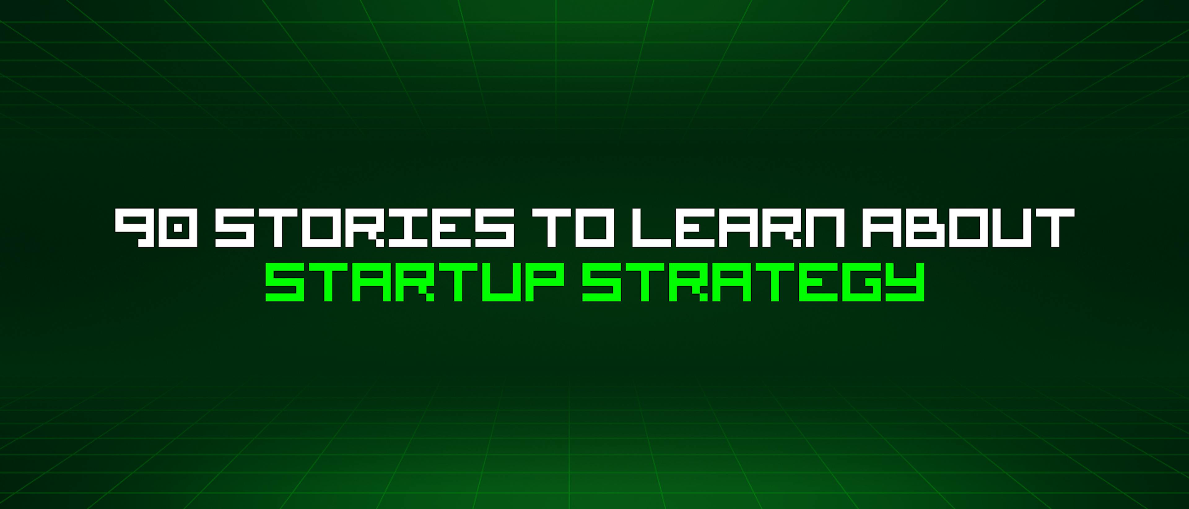 featured image - 90 Stories To Learn About Startup Strategy