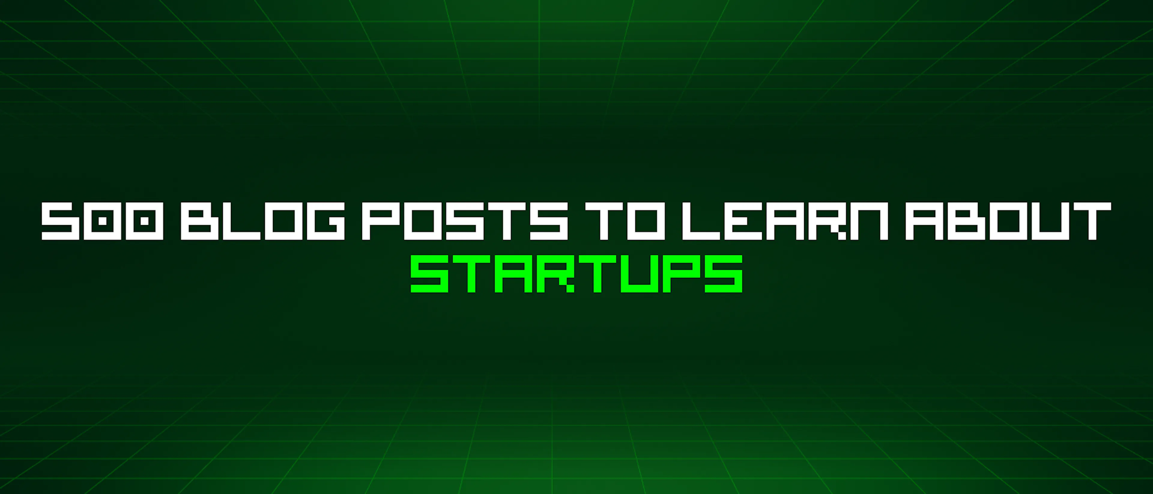 featured image - 500 Blog Posts To Learn About Startups