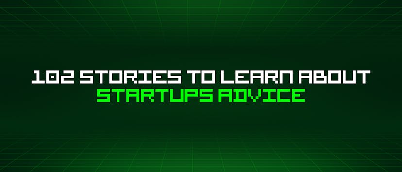 /102-stories-to-learn-about-startups-advice feature image