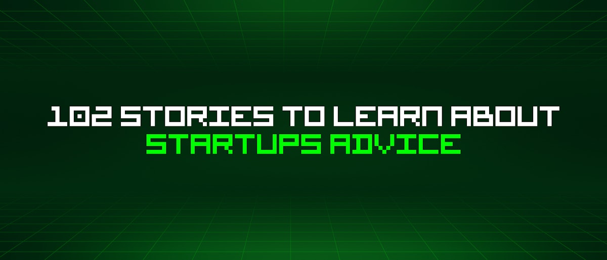 featured image - 102 Stories To Learn About Startups Advice