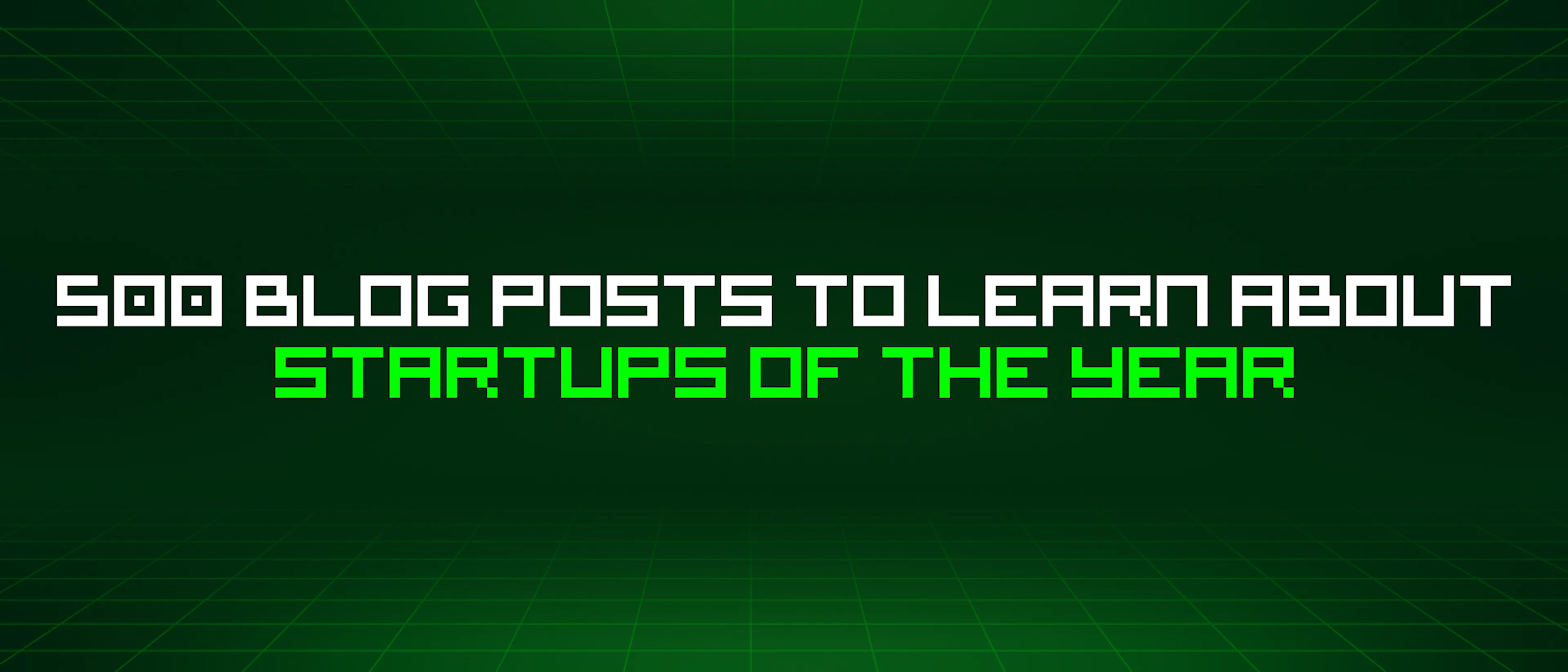 featured image - 500 Blog Posts To Learn About Startups Of The Year