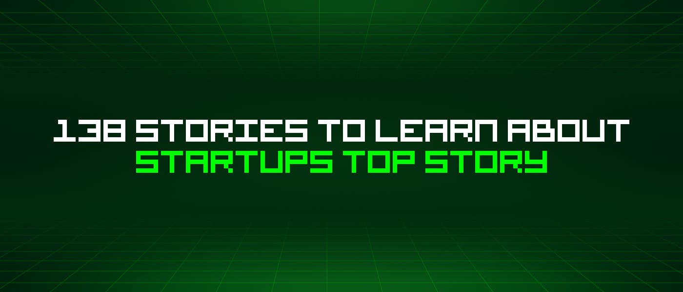 /138-stories-to-learn-about-startups-top-story feature image