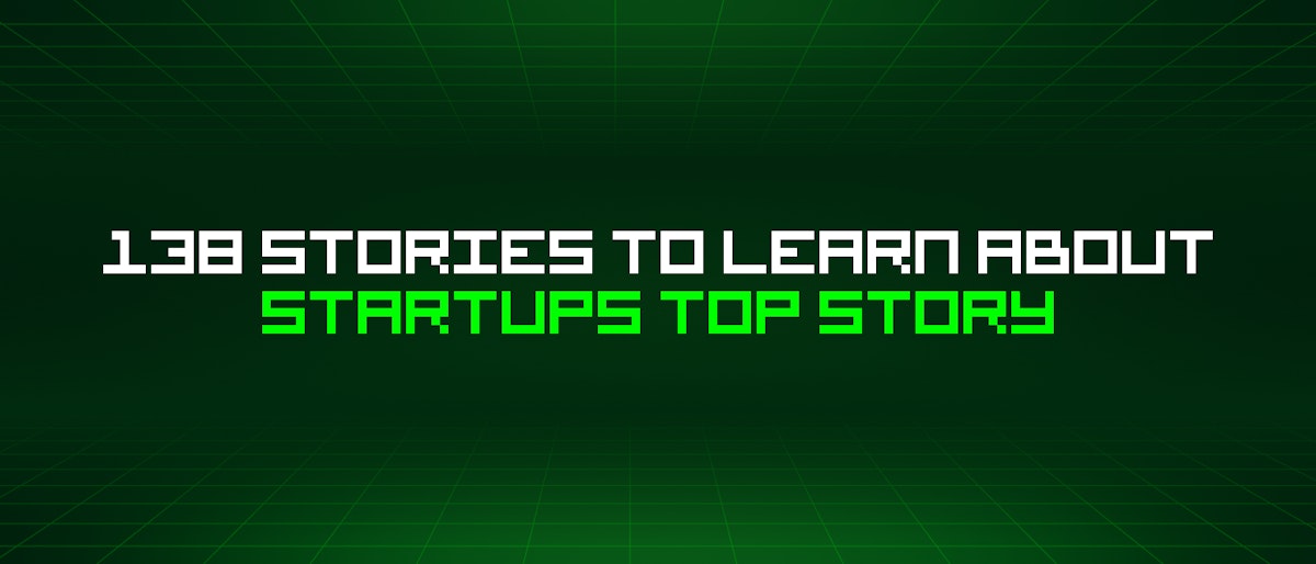 featured image - 138 Stories To Learn About Startups Top Story