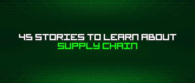 /45-stories-to-learn-about-supply-chain feature image