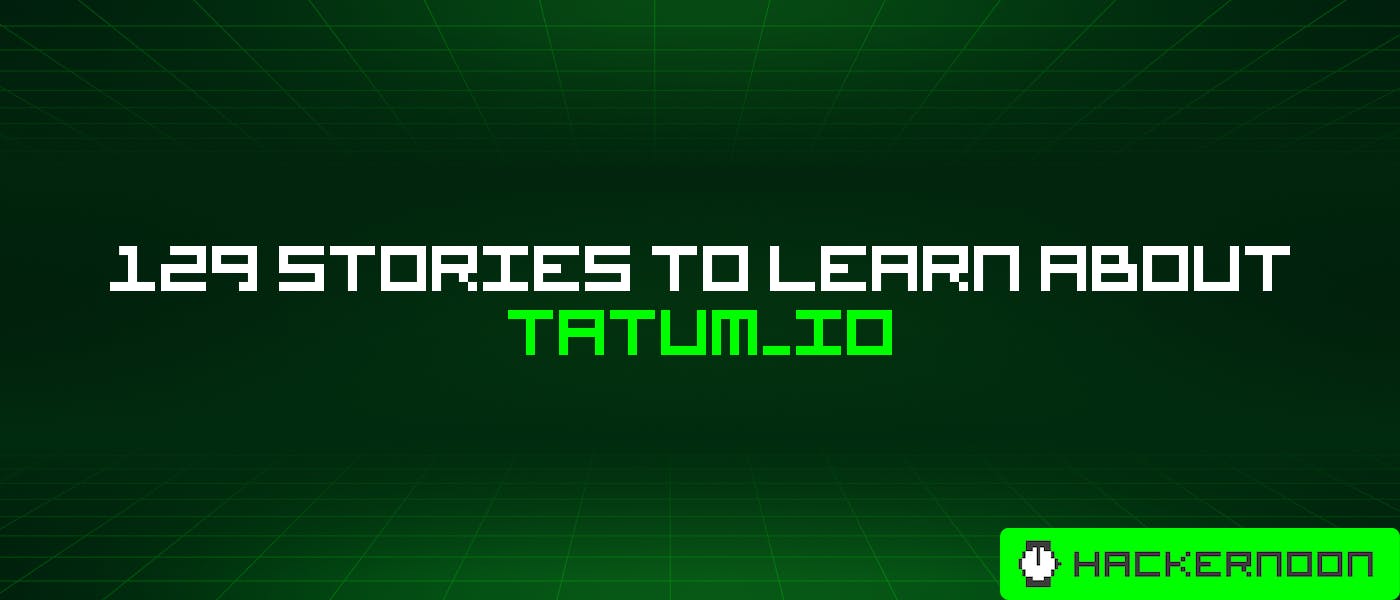 129 Stories To Learn About Tatum_io – hackernoon.com