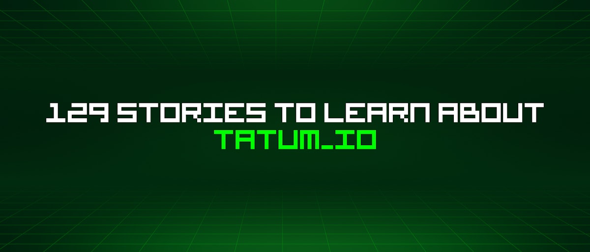 featured image - 129 Stories To Learn About Tatum_io