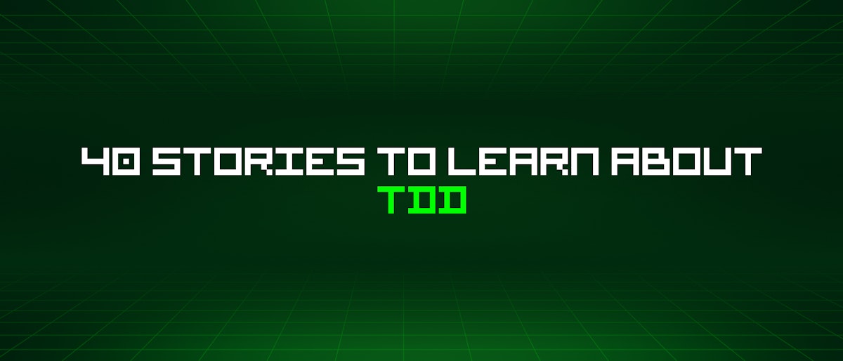featured image - 40 Stories To Learn About Tdd