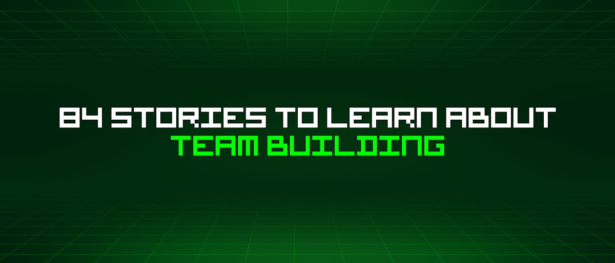 featured image - 84 Stories To Learn About Team Building