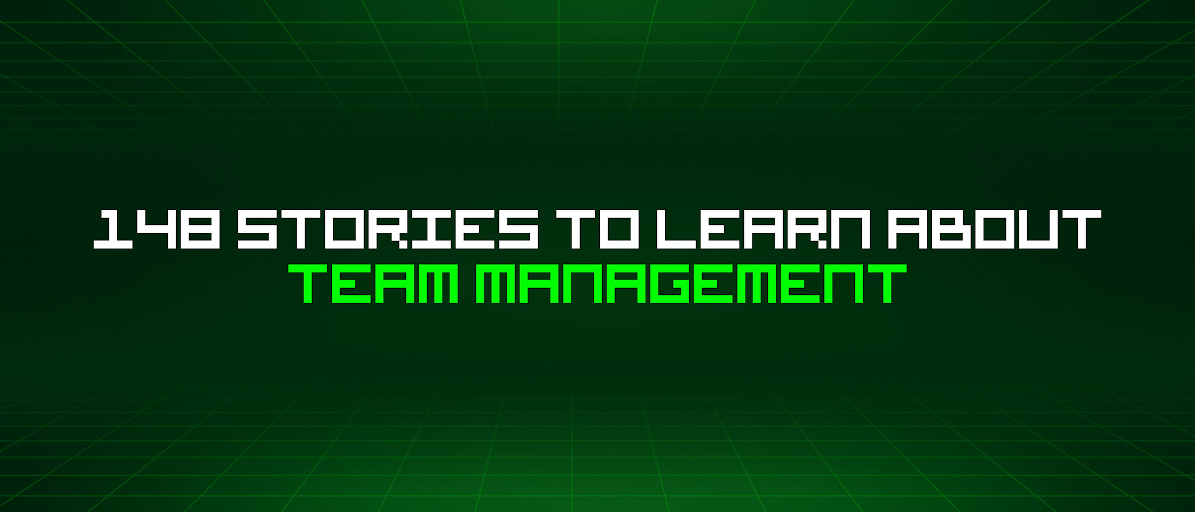featured image - 148 Stories To Learn About Team Management