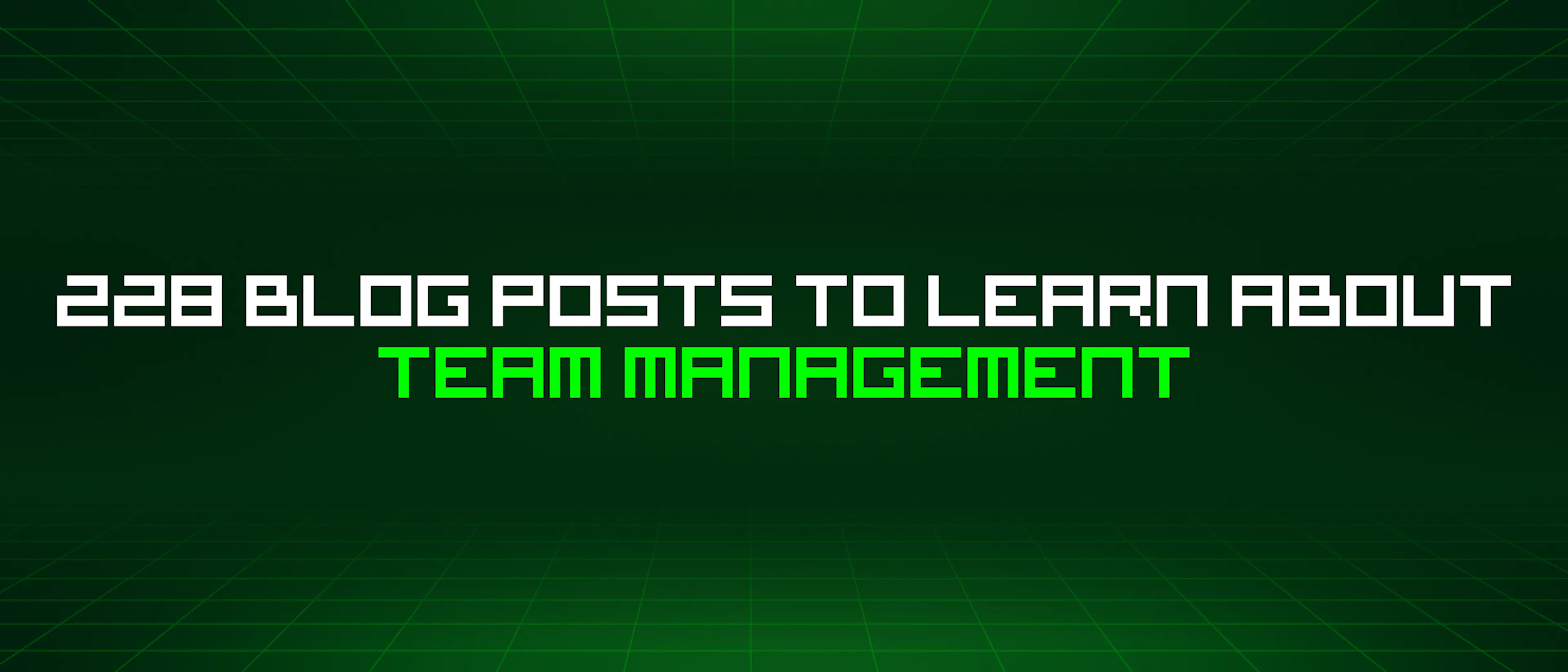 featured image - 228 Blog Posts To Learn About Team Management