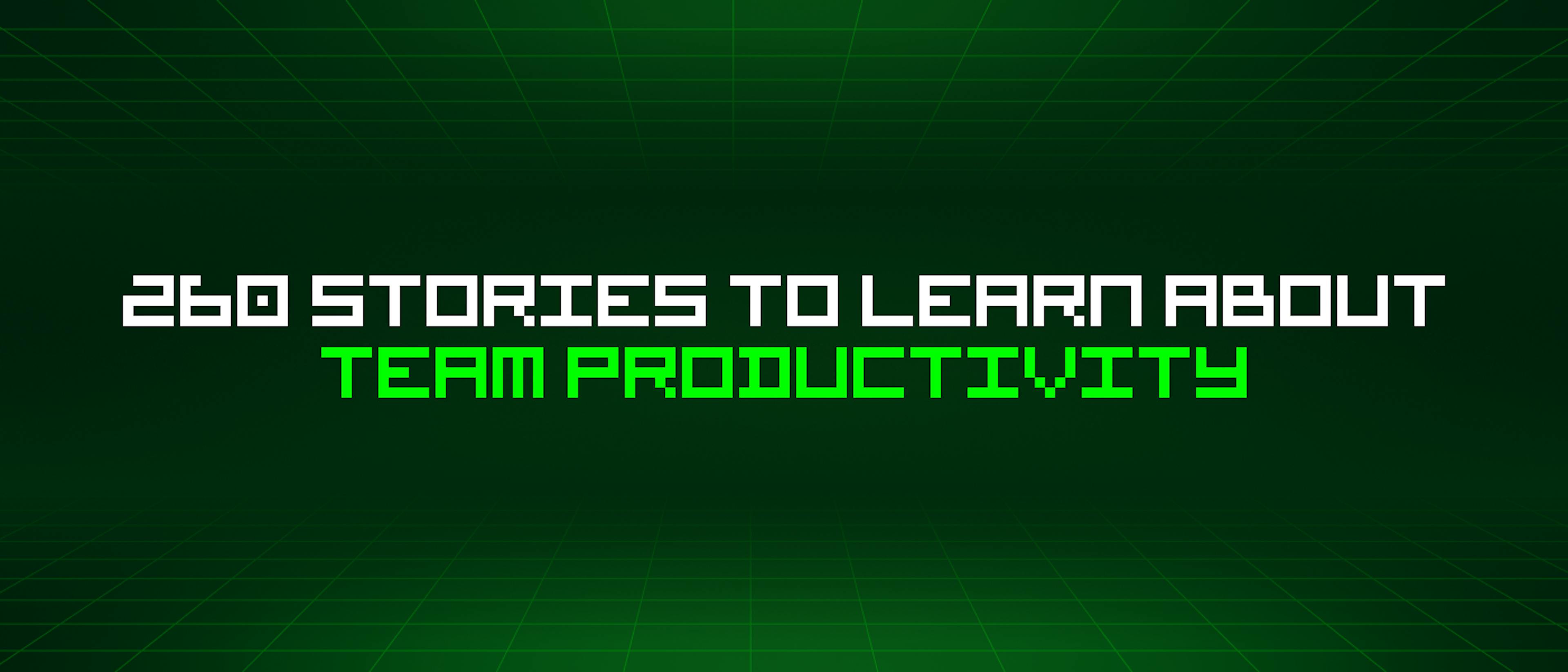 featured image - 260 Stories To Learn About Team Productivity