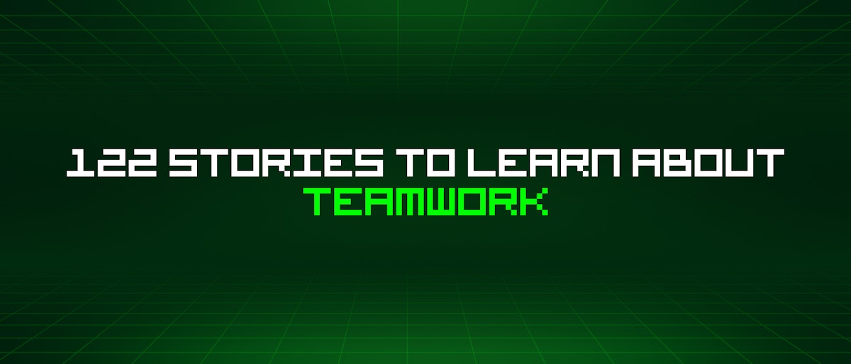 featured image - 122 Stories To Learn About Teamwork