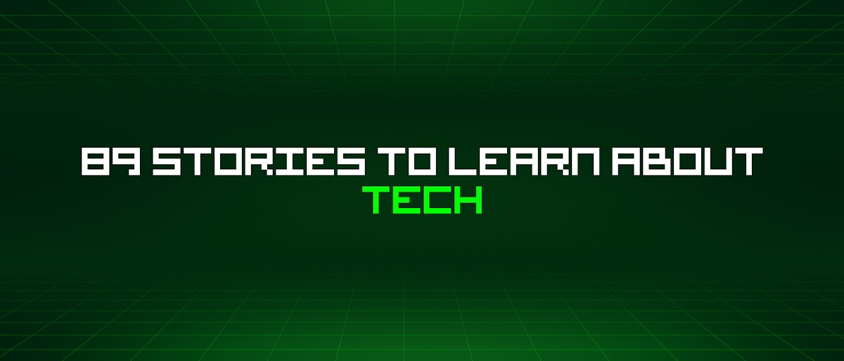 featured image - 89 Stories To Learn About Tech