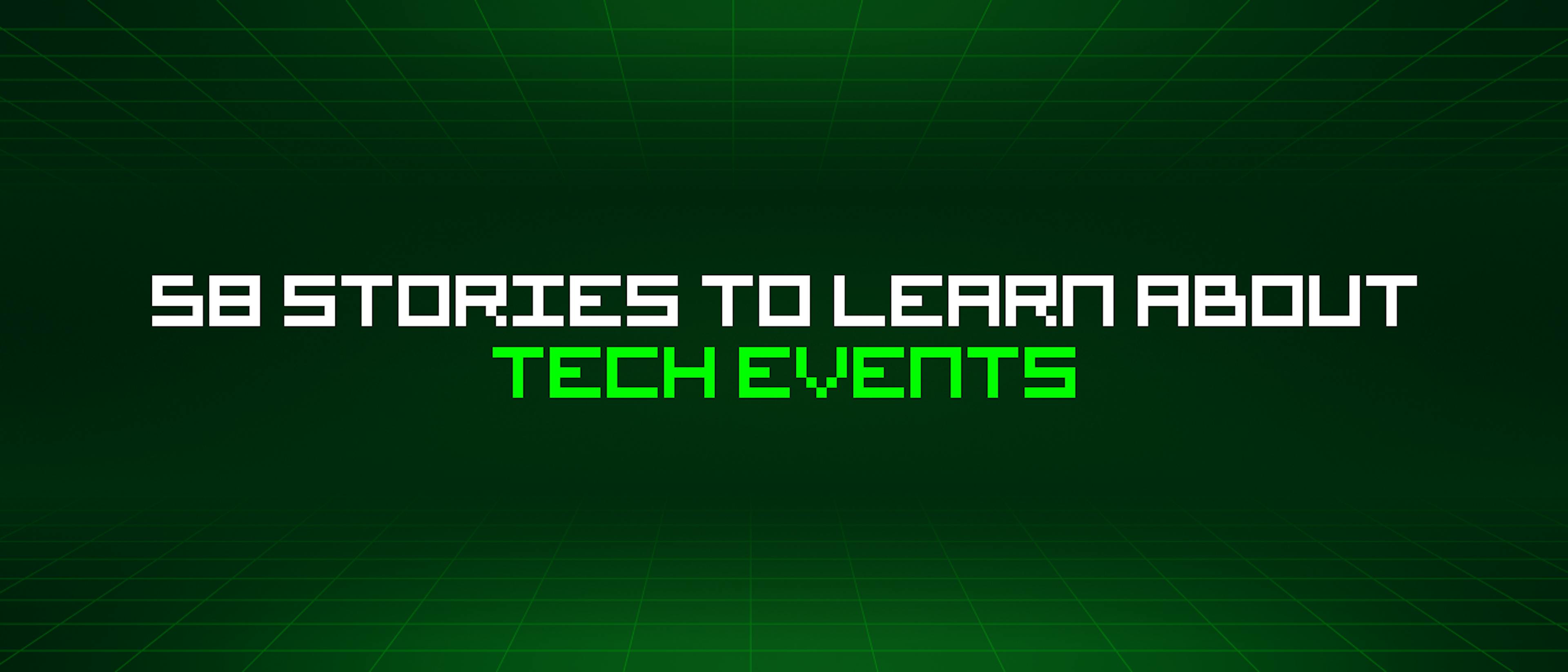 featured image - 58 Stories To Learn About Tech Events
