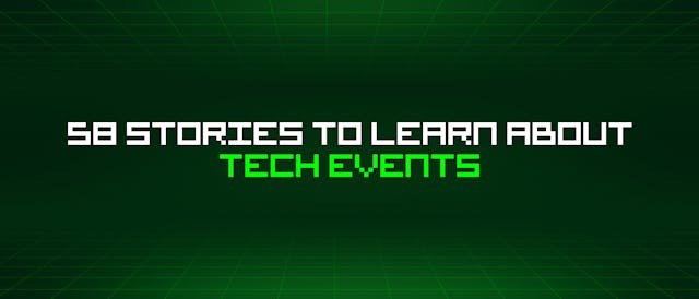/58-stories-to-learn-about-tech-events feature image
