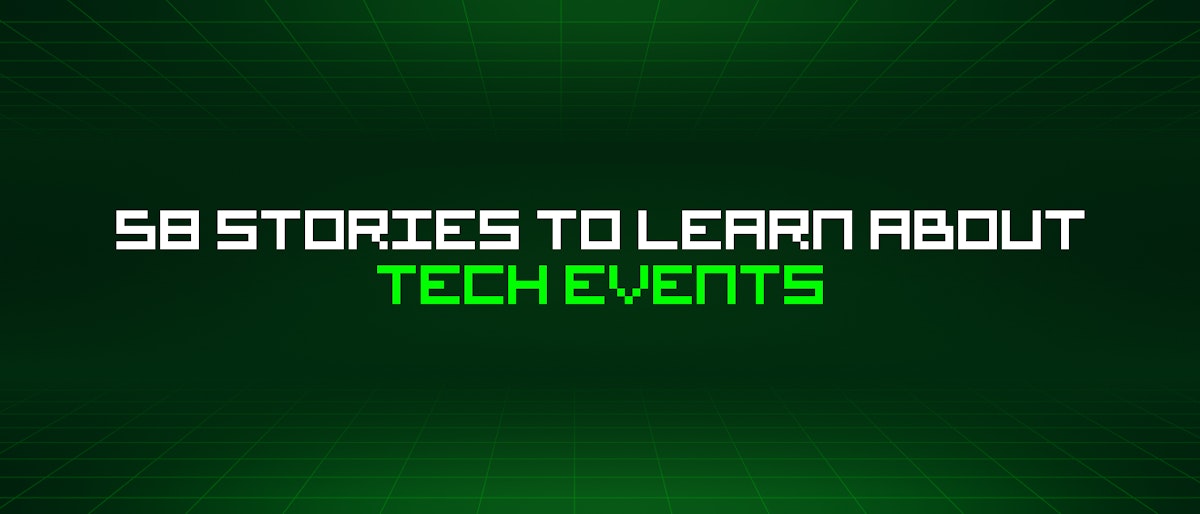 featured image - 58 Stories To Learn About Tech Events