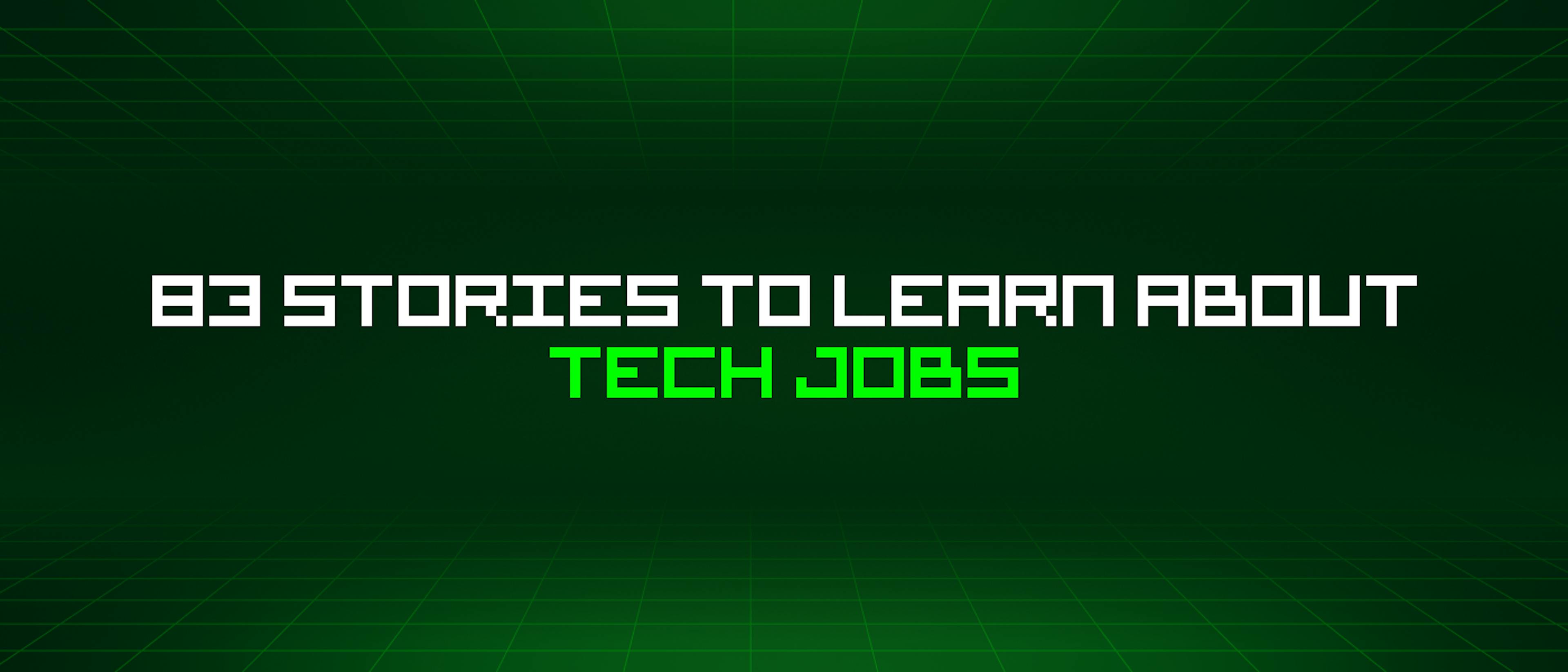 featured image - 83 Stories To Learn About Tech Jobs