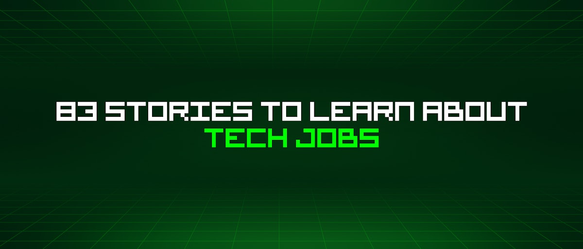 featured image - 83 Stories To Learn About Tech Jobs