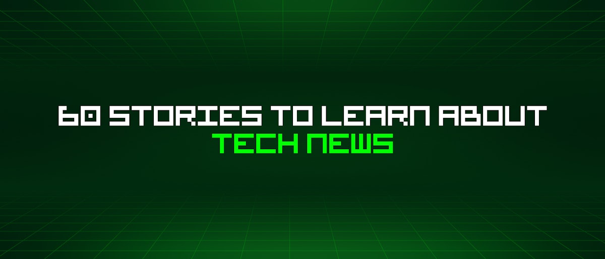 featured image - 60 Stories To Learn About Tech News