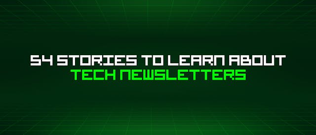 /54-stories-to-learn-about-tech-newsletters feature image