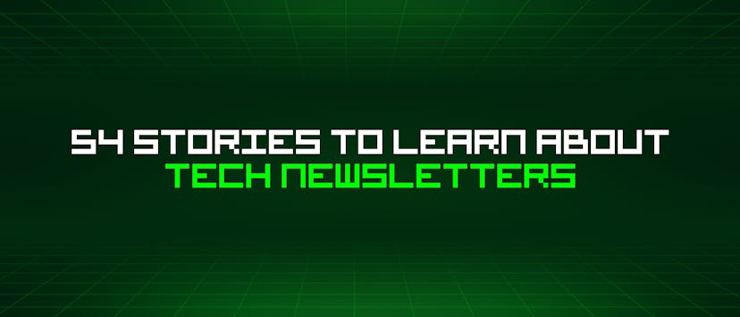/54-stories-to-learn-about-tech-newsletters feature image