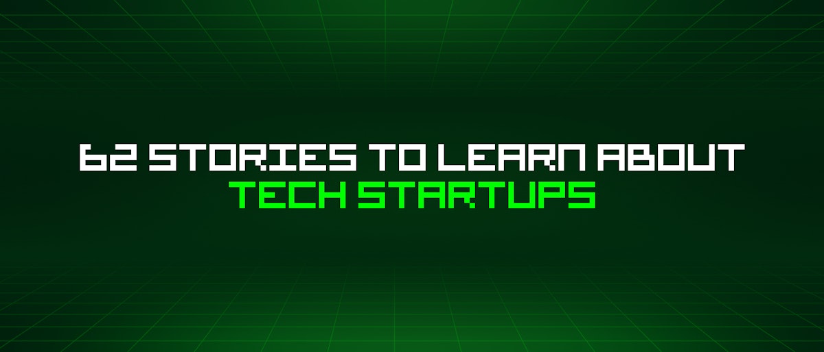 featured image - 62 Stories To Learn About Tech Startups