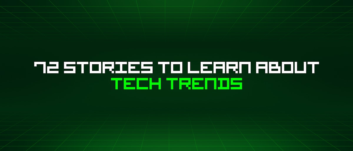 featured image - 72 Stories To Learn About Tech Trends