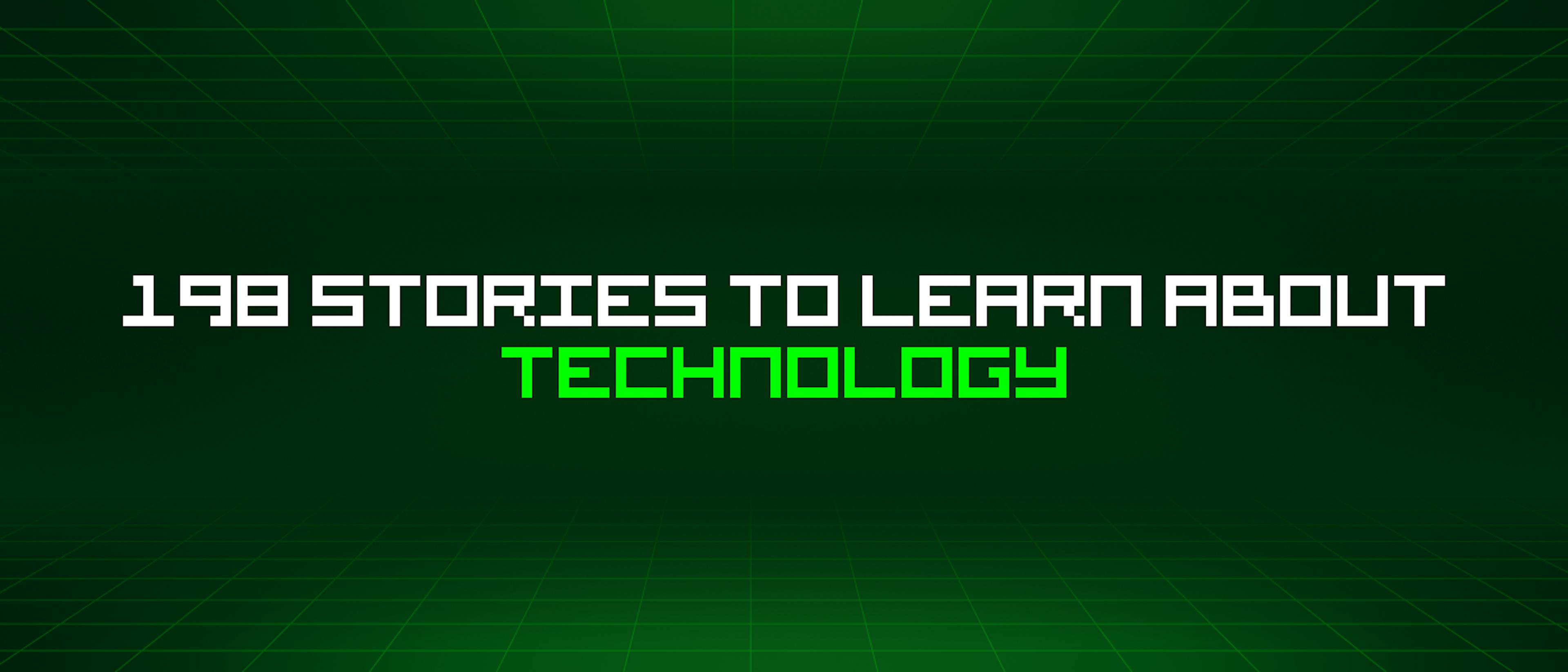 featured image - 198 Stories To Learn About Technology